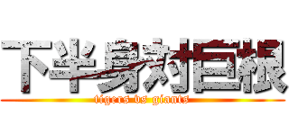 下半身対巨根 (tigers vs giants)