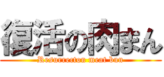 復活の肉まん (Resurrecton meat bun)