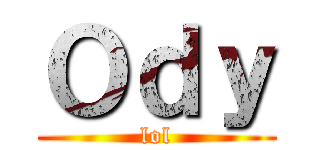 Ｏｄｙ (lol)