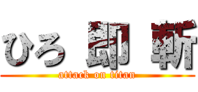 ひろ 即 斬 (attack on titan)