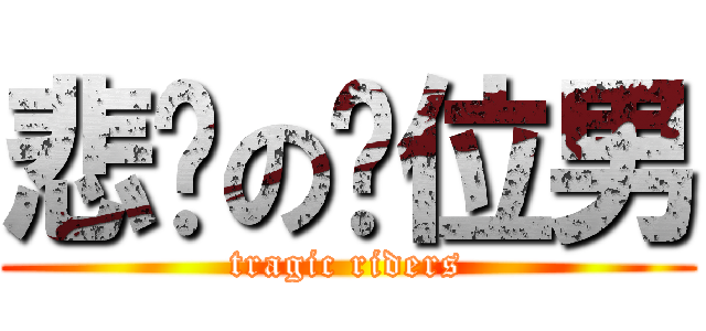 悲剧の换位男 (tragic riders)