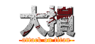 大損 (attack on titan)