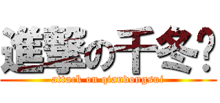 進撃の千冬岁 (attack on qiandongsui)