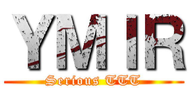 ＹＭＩＲ (Serious TTT)