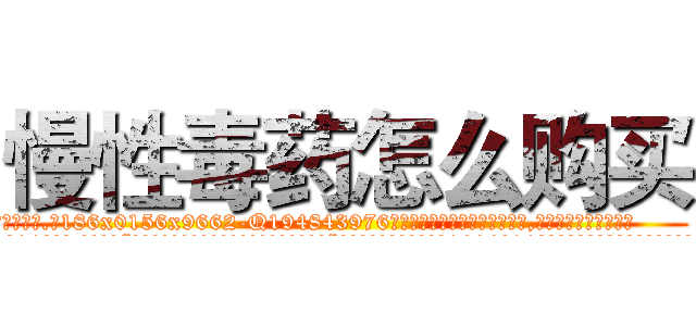 慢性毒药怎么购买 (慢性毒药怎么购买【电.话186x0156x9662-Q194843976林氏药业】我们做的是长期生意,靠的是老客户长期支持
参考消息网2月20日报道 韩媒称，“剩女多、离婚率高的城市，房价一定会上涨。”这是中国经济学家金岩石2016年12月参加在上海举行的房地产相关论坛时说的话。
)