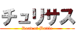 チュリサス (Road of Battle)