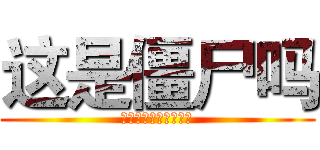 这是僵尸吗 (これはゾンビですか？)