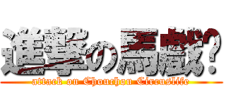 進撃の馬戲团 (attack on Chouchou Circuslife)