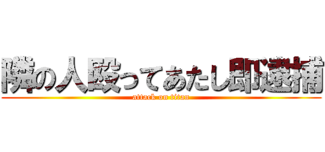 隣の人殴ってあたし即逮捕 (attack on titan)