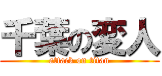 千葉の変人 (attack on titan)