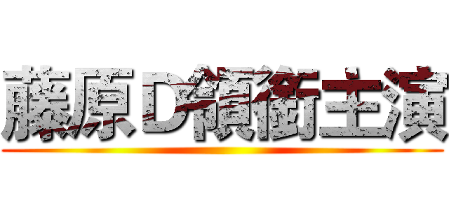 藤原Ｄ領銜主演 ()