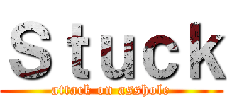 Ｓｔｕｃｋ (attack on asshole)