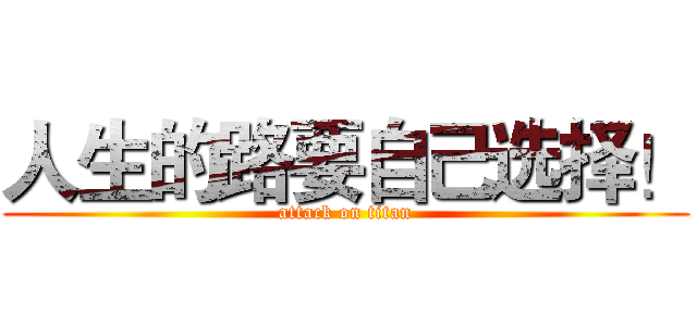 人生的路要自己选择！ (attack on titan)