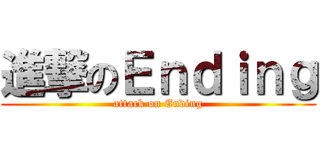 進撃のＥｎｄｉｎｇ (attack on Ending)