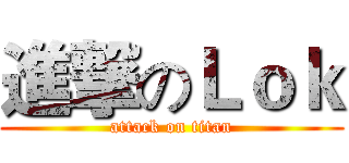 進撃のＬｏｋ (attack on titan)