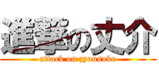 進撃の丈介 (attack on zyousuke)