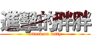 進擊的胖胖 (attack on fatty)