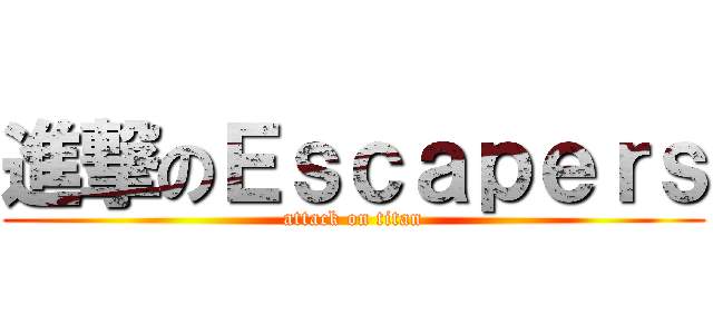 進撃のＥｓｃａｐｅｒｓ (attack on titan)