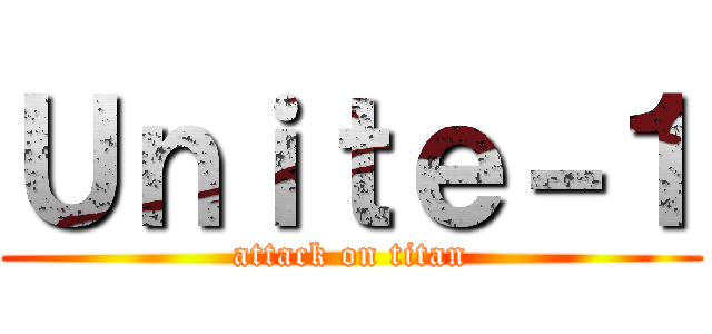 Ｕｎｉｔｅ－１ (attack on titan)