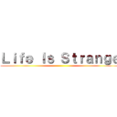 Ｌｉｆｅ Ｉｓ Ｓｔｒａｎｇｅ ()