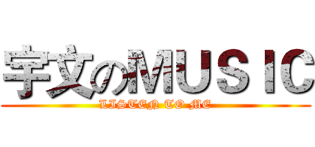 宇文のＭＵＳＩＣ (LISTEN TO ME)