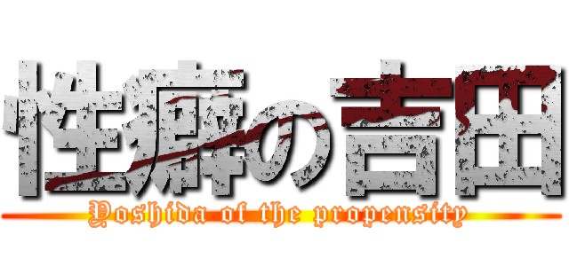 性癖の吉田 (Yoshida of the propensity)