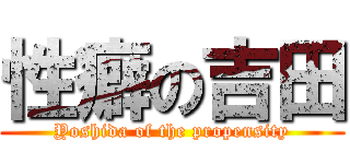 性癖の吉田 (Yoshida of the propensity)