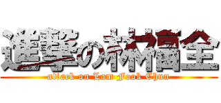 進撃の林福全 (attack on Lam Fook Chun)