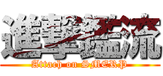 進撃鑑流 (Attach on SMERP)