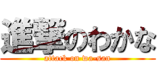 進撃のわかな (attack on wa-san)