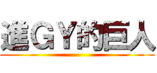 進ＧＹ的巨人 ()