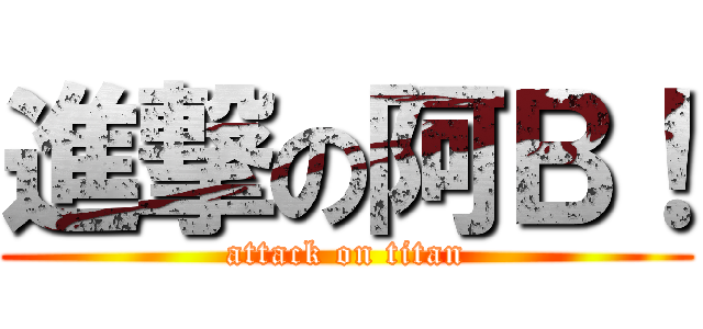 進撃の阿Ｂ！ (attack on titan)