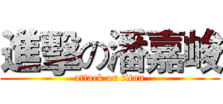 進擊の潘嘉峻 (attack on titan)