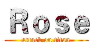 Ｒｏｓｅ (attack on titan)