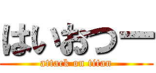 はいおつー (attack on titan)