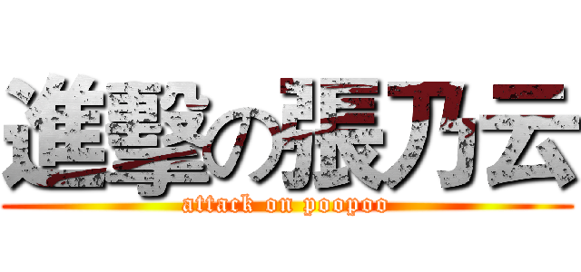 進擊の張乃云 (attack on poopoo)