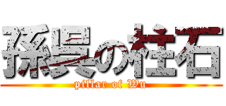 孫呉の柱石 (pillar of Wu)