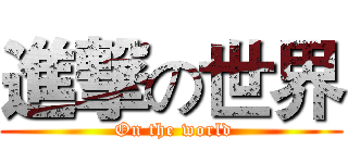 進撃の世界 ( On the world)