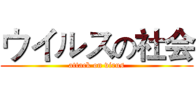 ウイルスの社会 (attack on virus)