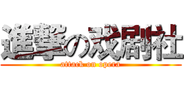 進撃の戏剧社 (attack on opera)