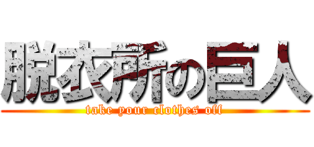 脱衣所の巨人 (take your clothes off)