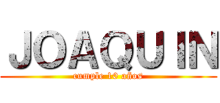 ＪＯＡＱＵＩＮ (cumple 10 años)