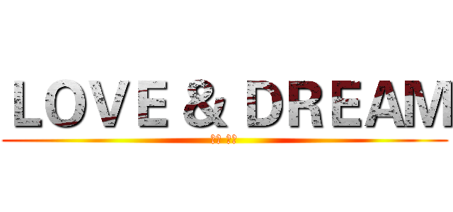 ＬＯＶＥ ＆ ＤＲＥＡＭ (家榮 佳妘)