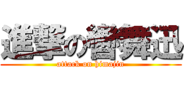 進撃の轡舞迅 (attack on himajin)