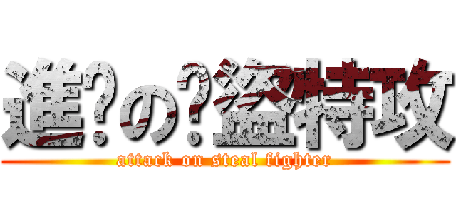 進擊の俠盜特攻 (attack on steal fighter)