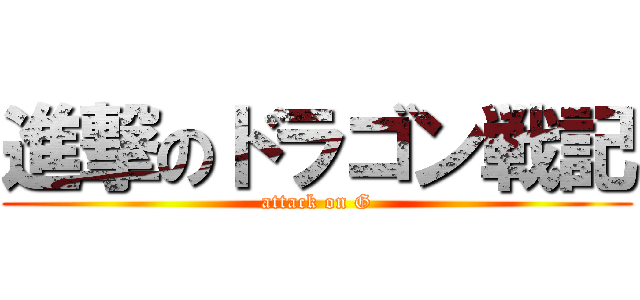 進撃のドラゴン戦記 (attack on G)