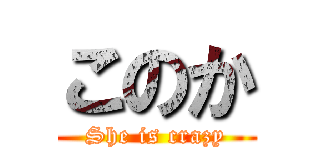このか (She is crazy)