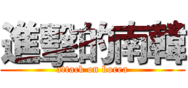 進擊的南韓 (attack on korea)