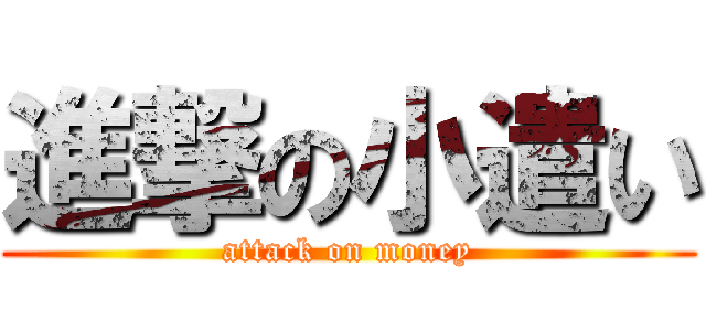 進撃の小遣い (attack on money)