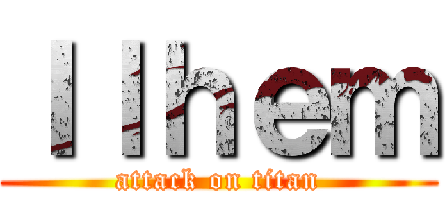 Ｉｌｈｅｍ (attack on titan)